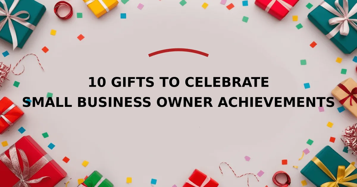 10 Gifts to Celebrate Small Business Owner Achievements